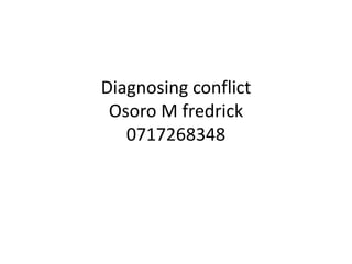 Diagnosing conflict
Osoro M fredrick
0717268348
 