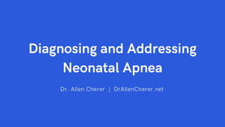 Diagnosing and Addressing
Neonatal Apnea
Dr. Allen Cherer | DrAllenCherer.net
 