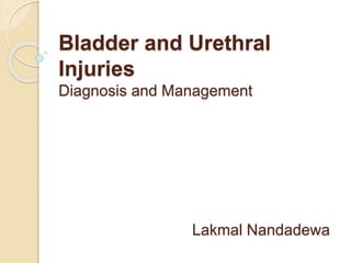 Bladder and Urethral
Injuries
Diagnosis and Management
Lakmal Nandadewa
 