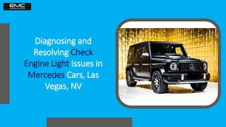 Diagnosing and
Resolving Check
Engine Light Issues in
Mercedes Cars, Las
Vegas, NV
 
