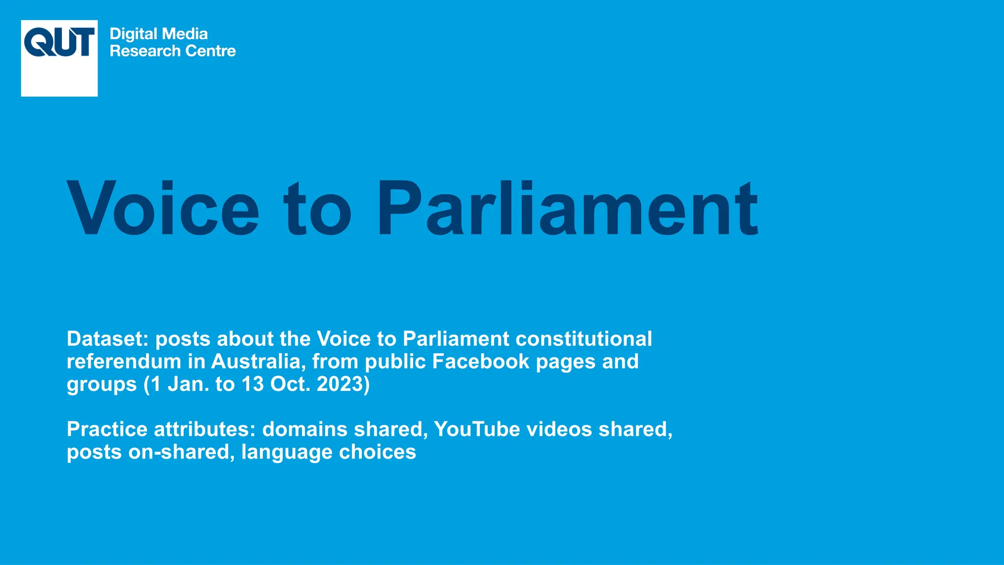 CRICOS No.00213J
Dataset: posts about the Voice to Parliament constitutional
referendum in Australia, from public Facebook pages and
groups (1 Jan. to 13 Oct. 2023)
Practice attributes: domains shared, YouTube videos shared,
posts on-shared, language choices
Voice to Parliament
 