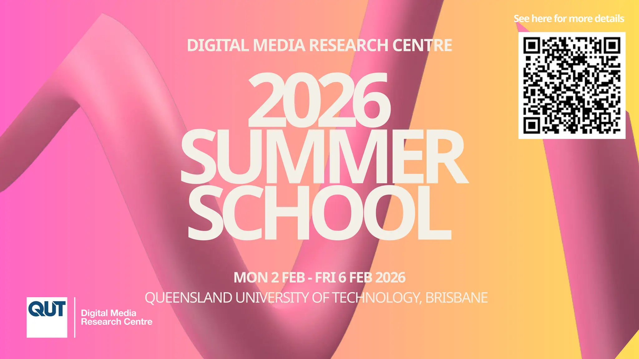 2026
SUMMER
SCHOOL
DIGITAL MEDIA RESEARCH CENTRE
MON2FEB-FRI6FEB2026
QUEENSLANDUNIVERSITYOFTECHNOLOGY,BRISBANE
Seehereformoredetails
 