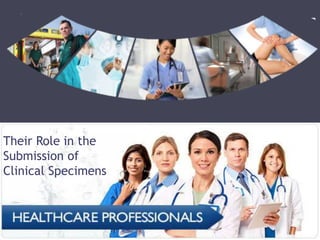 Their Role in the
Submission of
Clinical Specimens
 