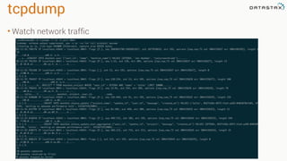 tcpdump
• Watch network traffic
 