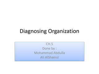 Diagnosing Organization
CH.5
Done by :
Mohammad Abdulla
Ali AlShamsi
 