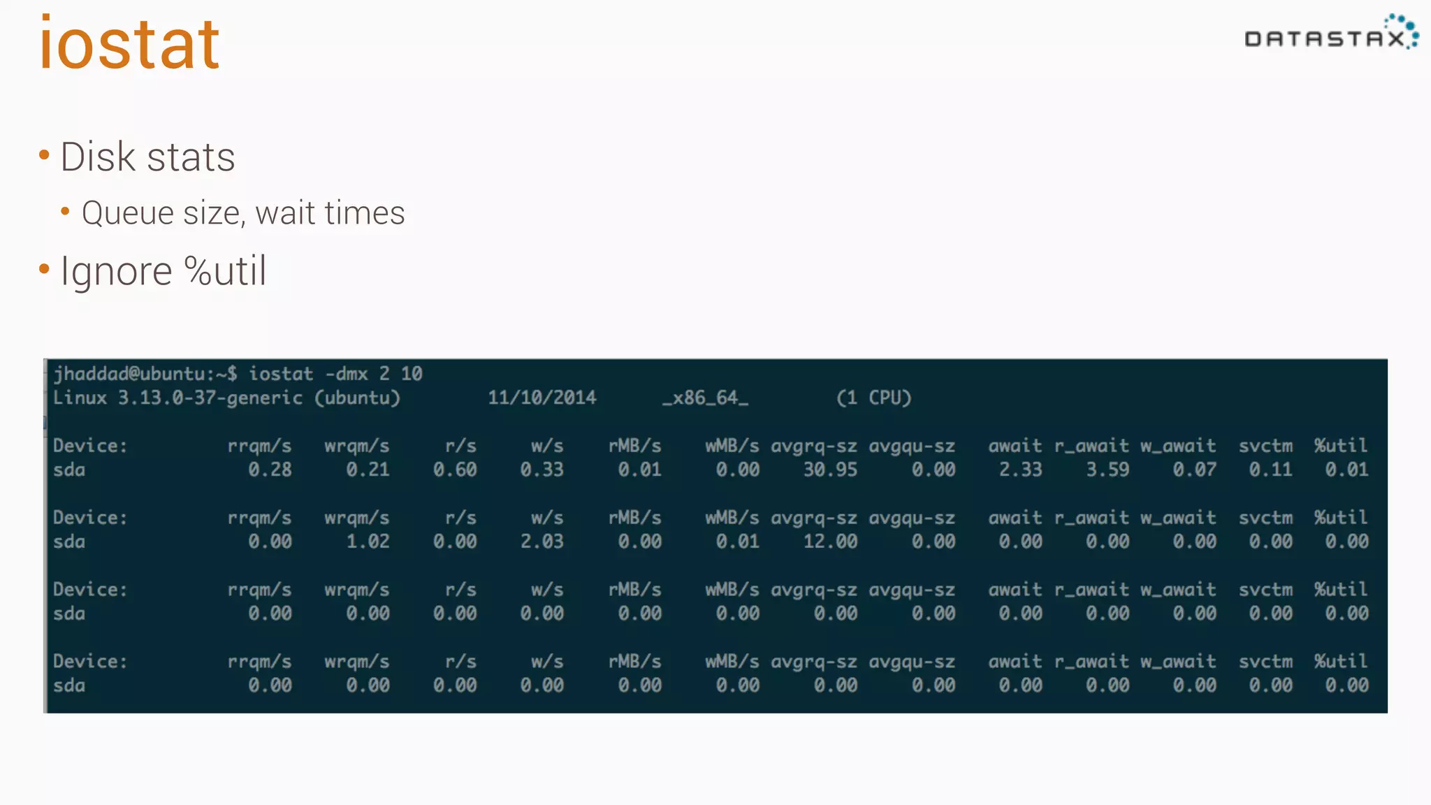 iostat
• Disk stats
• Queue size, wait times
• Ignore %util
 