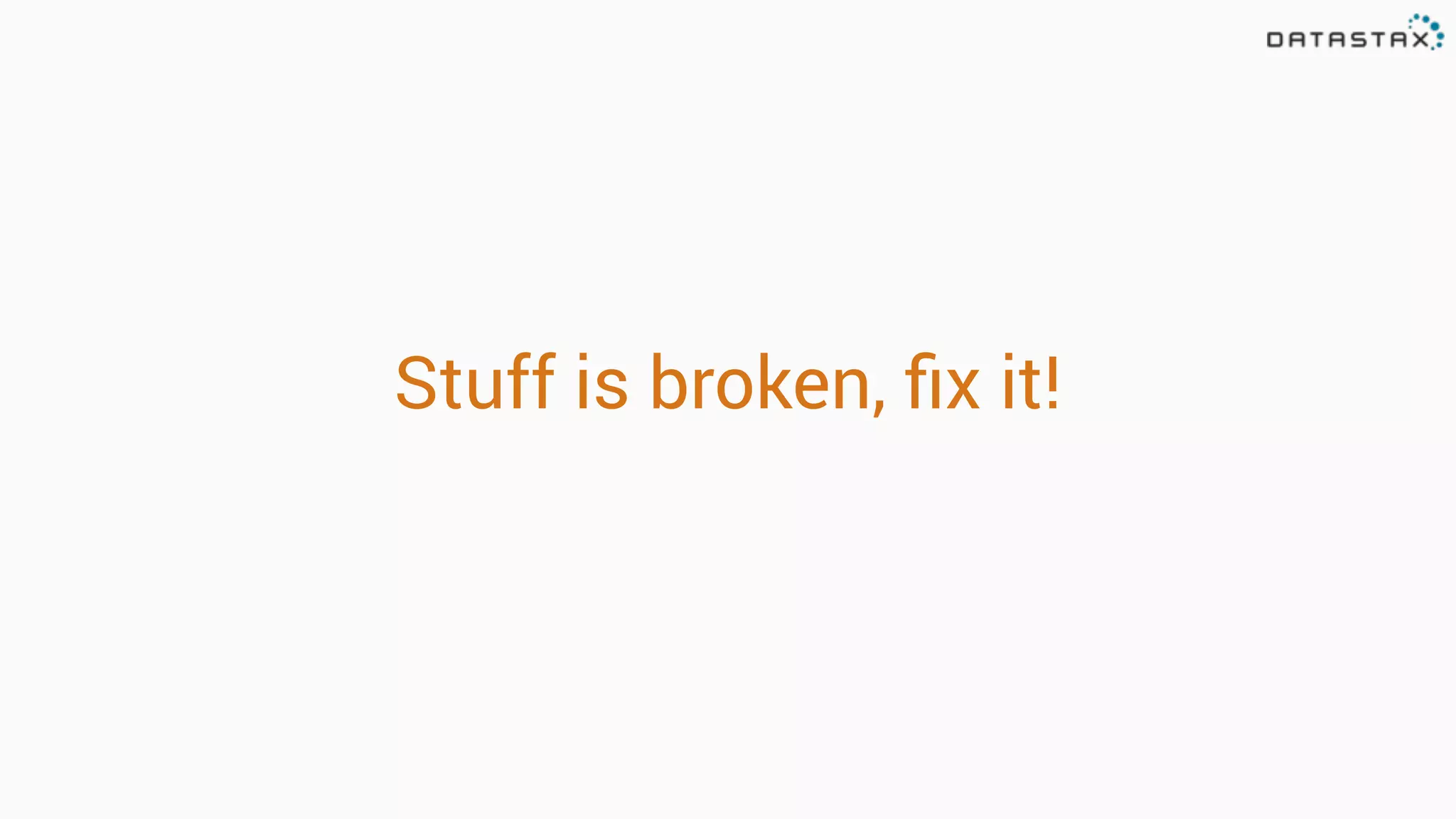 Stuff is broken, ﬁx it!
 