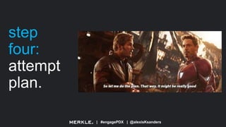 | #engagePDX | @alexisKsanders
step
four:
attempt
plan.
 