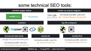 | #engagePDX | @alexisKsanders
some technical SEO tools:
saijo george has a list of many more tools, check it out
here: https://saijogeorge.com/best-marketing-tools/
<h1>TechnicalSEO.com</h1>
monitor pages status render as search engines
crawlers log file analyzers
structured data tools robots.txt mobile-first
<h1>TechnicalSEO.com</h1> <h1>TechnicalSEO.com</h1>
<h1>TechnicalSEO.com</h1>
 