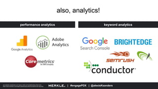 | #engagePDX | @alexisKsanders
also, analytics!
performance analytics keyword analytics
use analytics proactively to id’ issues, check out troubleshooting ideas here:
https://www.merkleinc.com/blog/troubleshooting-data-fluctuations-seo-reporting
 