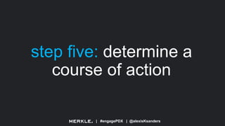 | #engagePDX | @alexisKsanders
step five: determine a
course of action
 