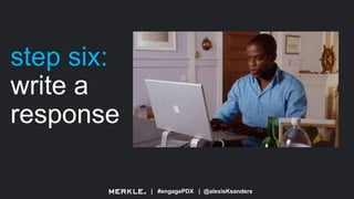 | #engagePDX | @alexisKsanders
step six:
write a
response
 