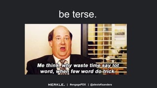 | #engagePDX | @alexisKsanders
be terse.
 