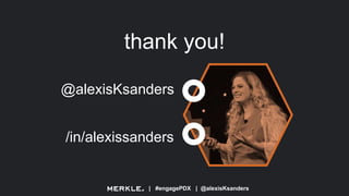 | #engagePDX | @alexisKsanders
thank you!
@alexisKsanders
/in/alexissanders
 