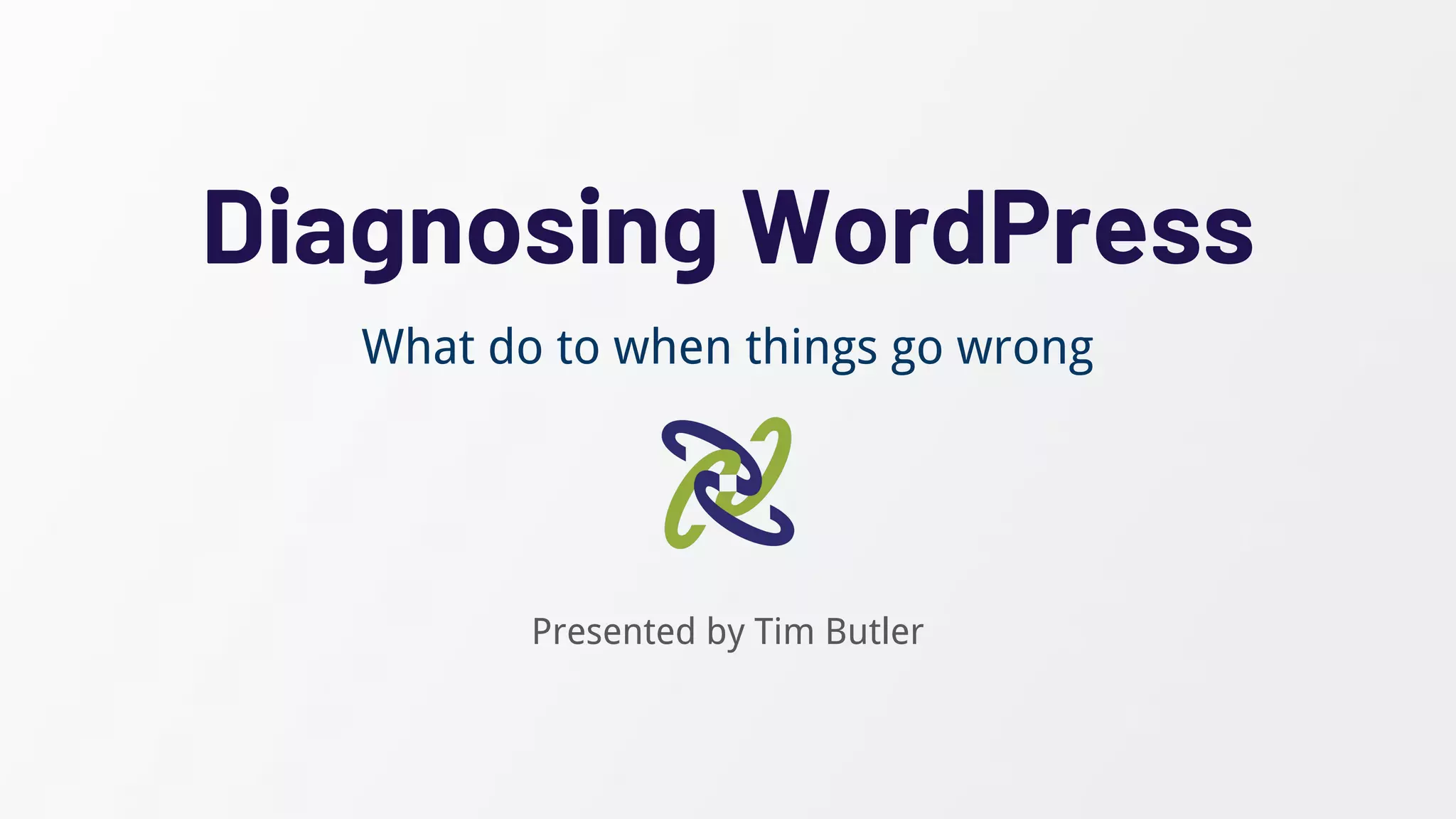 Diagnosing WordPress
Presented by Tim Butler
What do to when things go wrong
 