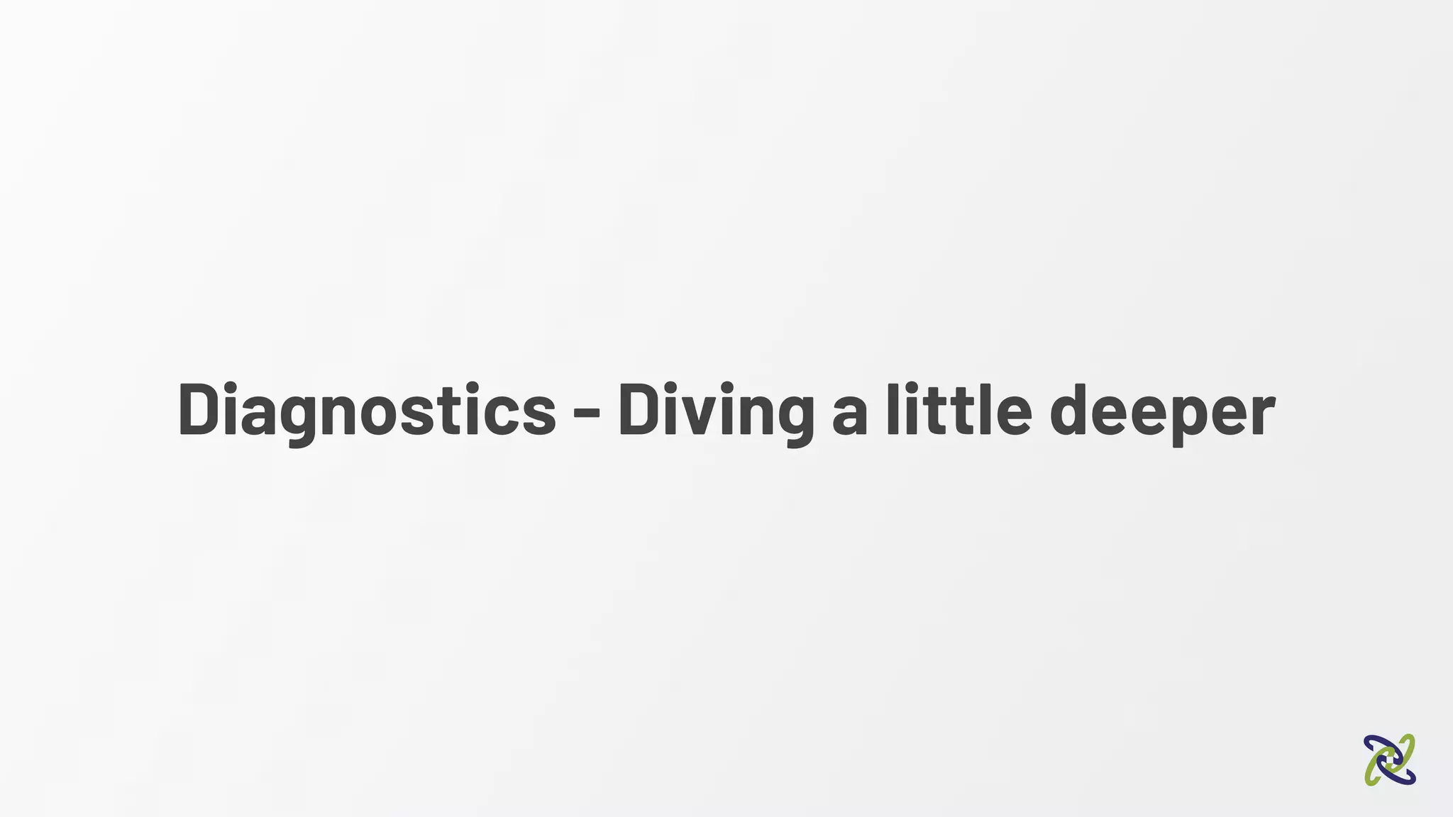Diagnostics - Diving a little deeper
 