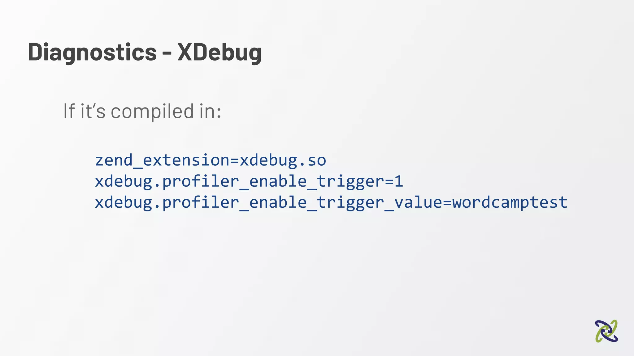 Diagnostics - XDebug
If it’s compiled in:
zend_extension=xdebug.so
xdebug.profiler_enable_trigger=1
xdebug.profiler_enable_trigger_value=wordcamptest
 