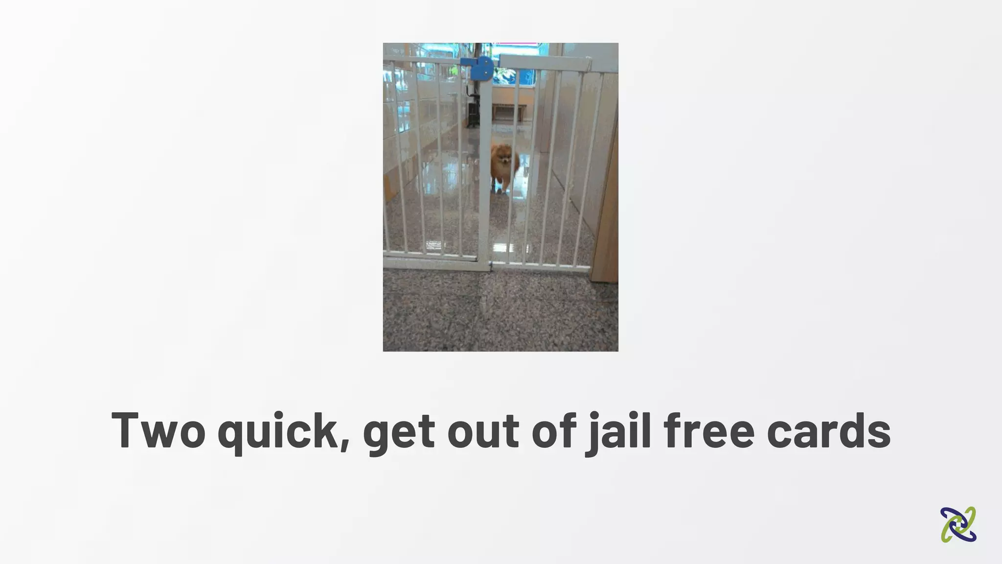Two quick, get out of jail free cards
 