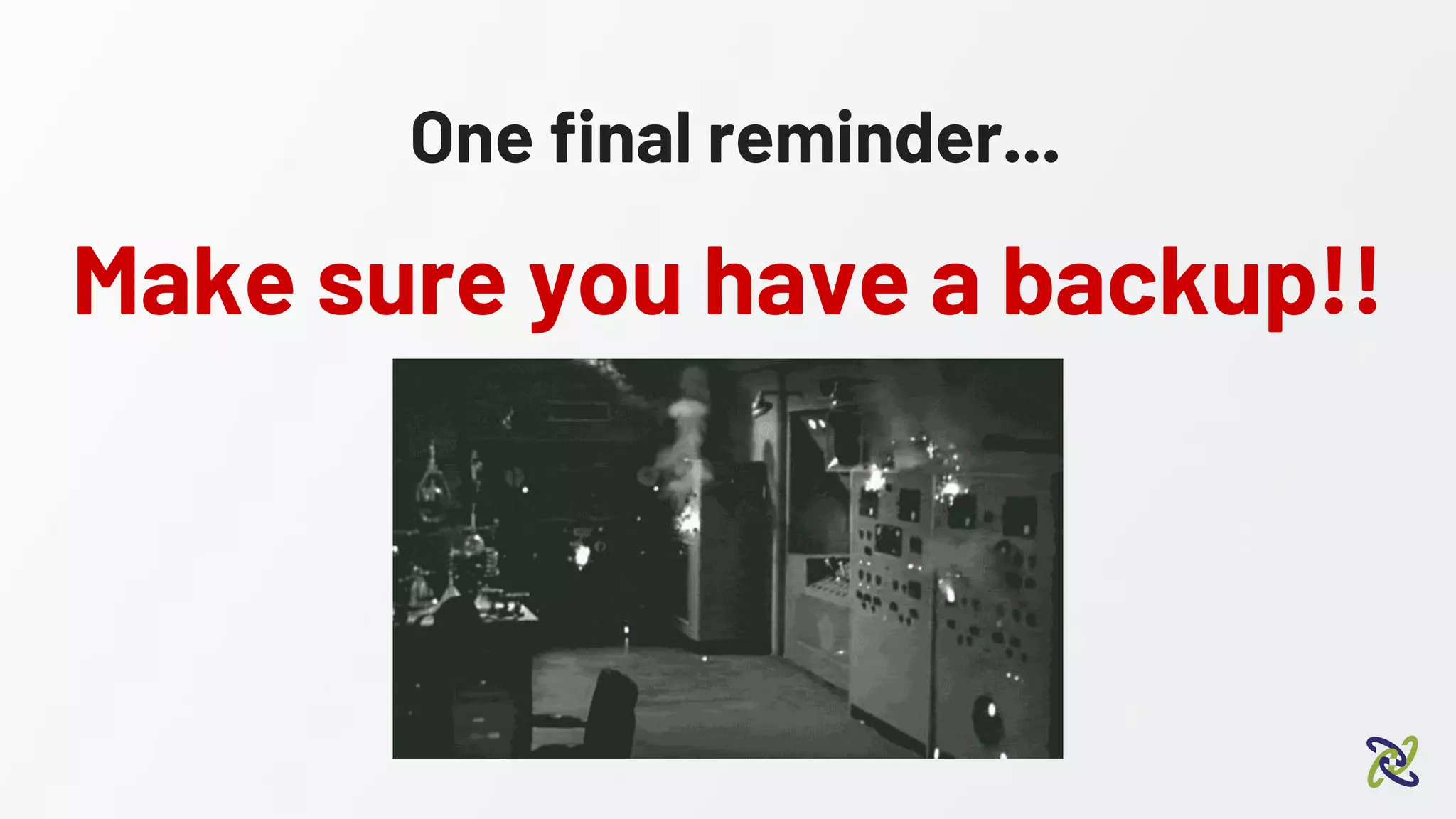 One final reminder...
Make sure you have a backup!!
 
