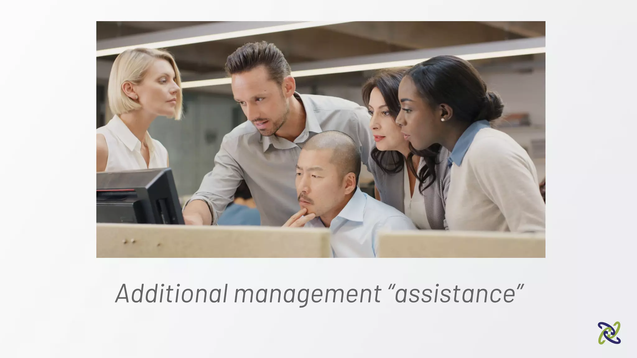 Additional management “assistance”
 