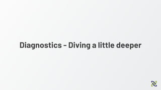 Diagnostics - Diving a little deeper
 