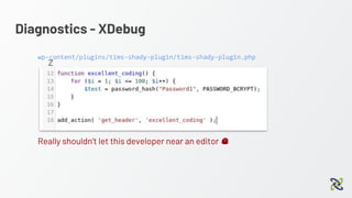 Diagnostics - XDebug
z
Really shouldn’t let this developer near an editor
wp-content/plugins/tims-shady-plugin/tims-shady-plugin.php
 