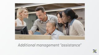 Additional management “assistance”
 