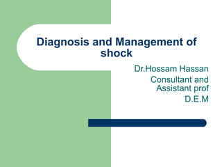 Diagnosis and Management of shock Dr.Hossam Hassan Consultant and Assistant prof D.E.M 