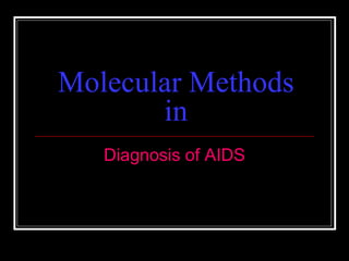 Molecular Methods
in
Diagnosis of AIDS
 