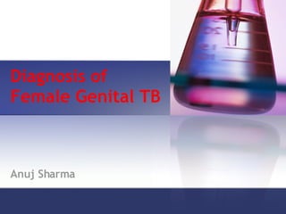 Diagnosis of  Female Genital TB Anuj Sharma 