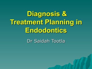 Diagnosis &
Treatment Planning in
    Endodontics
    Dr Saidah Tootla
 
