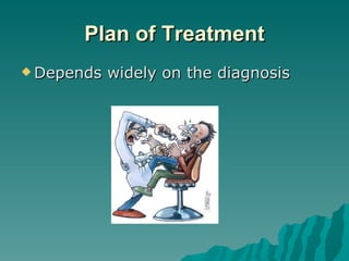 Plan of Treatment
 Depends   widely on the diagnosis
 