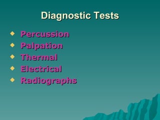Diagnostic Tests
   Percussion
   Palpation
   Thermal
   Electrical
   Radiographs
 