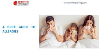 www.scientificpathology.com
A BRIEF GUIDE TO
ALLERGIES
 