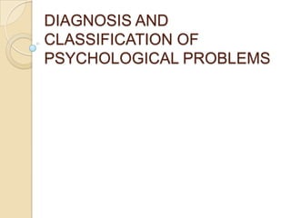 DIAGNOSIS AND CLASSIFICATION OF PSYCHOLOGICAL PROBLEMS 