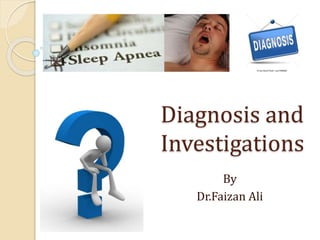 Diagnosis and
Investigations
By
Dr.Faizan Ali
 
