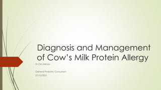 Diagnosis and Management
of Cow’s Milk Protein Allergy
Dr Ola Alkhars
General Pediatric Consultant
27/10/2021
 
