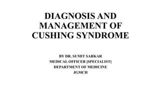 DIAGNOSIS AND MANAGEMENT OF CUSHING SYNDROME.pptx