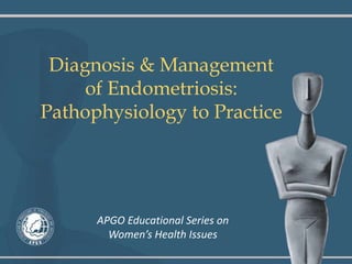 Diagnosis & Management
of Endometriosis:
Pathophysiology to Practice
APGO Educational Series on
Women’s Health Issues
 