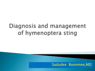 Diagnosis and management of hymenoptera sting  SadudeeBoonmee,MD 