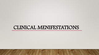 CLINICAL MENIFESTATIONS
 