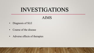 INVESTIGATIONS
AIMS
• Diagnosis of SLE
• Course of the disease
• Adverse effects of therapies
 