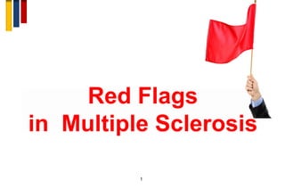 1
Red Flags
in Multiple Sclerosis
 