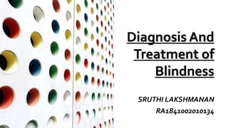 Diagnosis And
Treatment of
Blindness
SRUTHI LAKSHMANAN
RA1841002010134
 