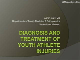 Aaron Gray, MD
Departments of Family Medicine & Orthopaedics
University of Missouri
@MizzouSportsDoc
 