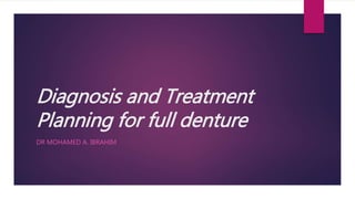 Diagnosis and Treatment
Planning for full denture
DR MOHAMED A. IBRAHIM
 