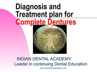 www.indiandentalacademy.com
Diagnosis and
Treatment plan for
Complete Dentures
INDIAN DENTAL ACADEMY
Leader in continuing Dental Education
 