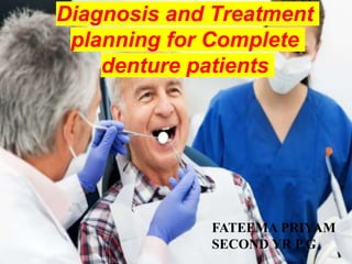 1
Diagnosis and Treatment
planning for Complete
denture patients
FATEEMA PRIYAM
SECOND YR P.G
 