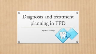Diagnosis and treatment
planning in FPD
Apurva Thampi
 