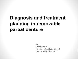 Diagnosis and treatment
planning in removable
partial denture
BY
Dr.chakradhar
I st year post graduate student
Dept. of prosthodontics 1
 